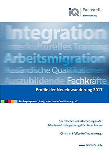 Profile der Neueinwanderung 2017 - Spezifische Herausforderungen der Arbeitsmarktintegration geflüchteter Frauen