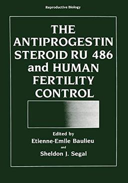 The Antiprogestin Steroid RU 486 and Human Fertility Control (Reproductive Biology)