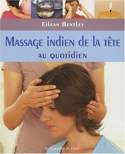 Massage indien de la tête au quotidien : des exercices simples pour la maison, le travail et le voyage