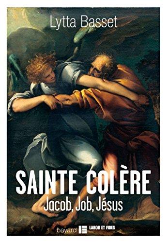 Sainte colère : Jacob, Job, Jésus