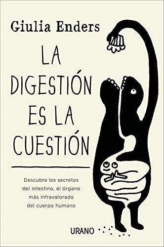 La digestión es la cuestión: Descubre los secretos del intestino, el órgano más infravalorado del cuerpo human (Crecimiento personal)