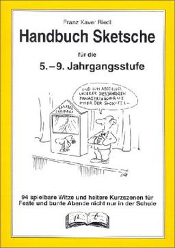 Handbuch Sketche. 5.-9. Jahrgangsstufe: 94 spielbare witze und heitere Kurzszenen für Feste und bunte Abende, nicht nur in der Schule