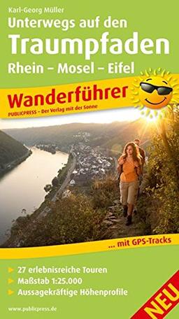 Unterwegs auf den Traumpfaden Rhein-Mosel-Eifel-Land: Wanderführer mit 27 erlebnisreichen Touren, Karten im Maßstab 1:25.000, Aussagekräftige Höhenprofile und GPS-Tracks