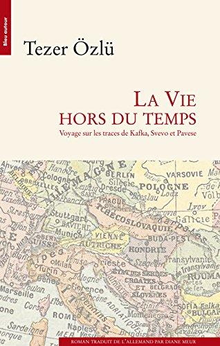 La vie hors du temps : voyage sur les traces de Kafka, Svevo et Pavese