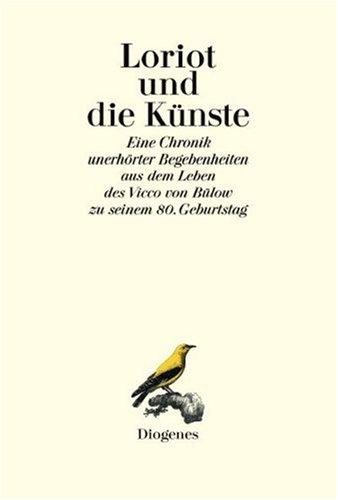 Loriot und die Künste. Eine Chronik unerhörter Begebenheiten aus dem Leben des Vicco von Bülow zu seinem 80. Geburtstag