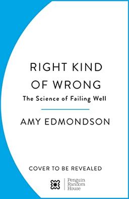 Right Kind of Wrong: Why Learning to Fail Can Teach Us to Thrive