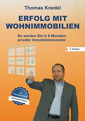 Erfolg mit Wohnimmobilien: So werden Sie in 6 Monaten privater Immobilieninvestor (2. Auflage mit Bonusmaterial)