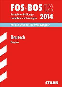 Abschluss-Prüfungsaufgaben Fachoberschule /Berufsoberschule Bayern / Deutsch FOS/BOS 12 / 2014: Mit den Original-Fachabitur-Prüfungsaufgaben 2008-2013 mit Lösungen