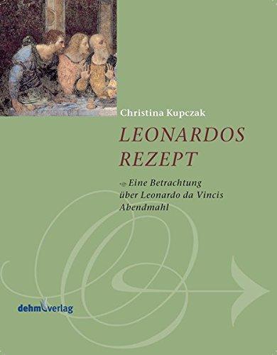 Leonardo's Rezept: Eine Betrachtung über Leonardo da Vinci's Abendmahl