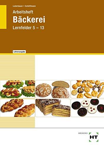 Arbeitsheft Bäckerei · in Lernfeldern: Lehrerausgabe/Prüfstück zu HT 40213 Arbeitsheft Bäckerei - Lernfelder 5-13&#34;