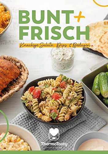 ThermoTasty Bunt & Frisch, Knackige Salate, Dips, Beilagen. Rezepte mit dem Thermomix® Sommerrezepte Grillrezepte Brote Brötchen Salatkreationen Fingerfood Marinaden Soßen Eingelegtes für ein Buffet