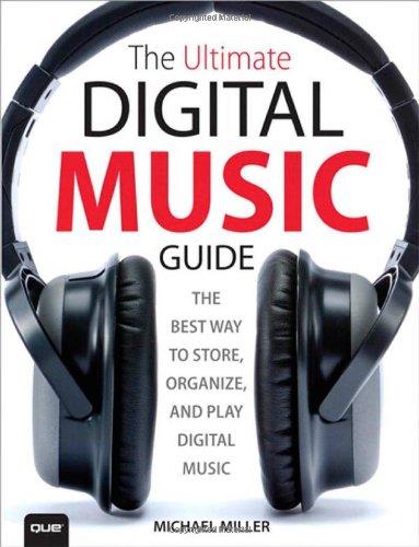 The Ultimate Digital Music Guide: The Best Way to Store, Organize and Play Digital Music