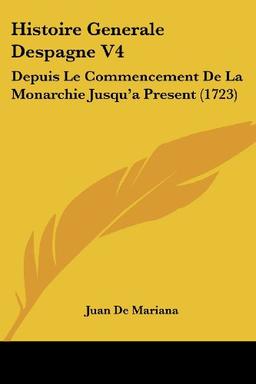 Histoire Generale Despagne V4: Depuis Le Commencement De La Monarchie Jusqu'a Present (1723)