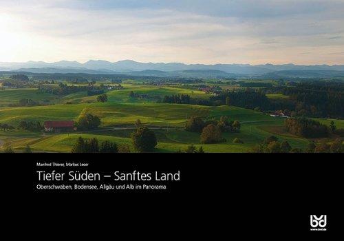 Tiefer Süden - Sanftes Land: Oberschwaben, Bodensee, Allgäu und Alb im Panorama