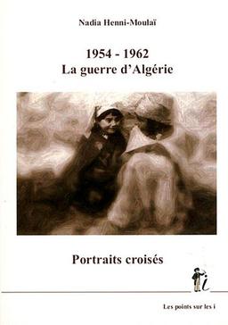 1954-1962 : la guerre d'Algérie : portraits croisés