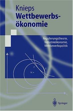 Wettbewerbsökonomie: Regulierungstheorie, Industrieökonomie, Wettbewerbspolitik (Springer-Lehrbuch)