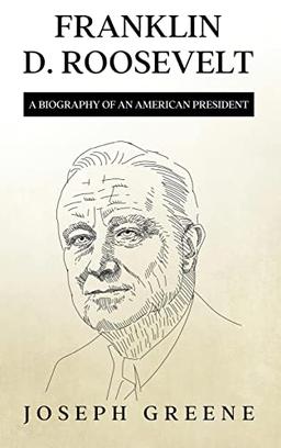 Franklin D. Roosevelt: A Biography of an American President