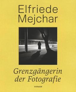 Elfriede Mejchar: Grenzgängerin der Fotografie