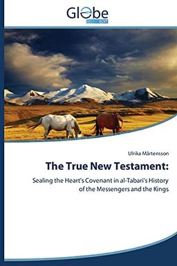 The True New Testament:: Sealing the Heart's Covenant in al-Tabari's History of the Messengers and the Kings