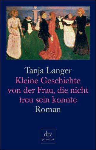 Kleine Geschichte von der Frau, die nicht treu sein konnte: Roman