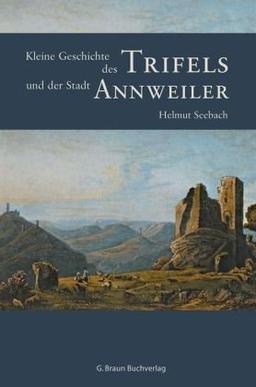 Kleine Geschichte des Trifels und der Stadt Annweiler