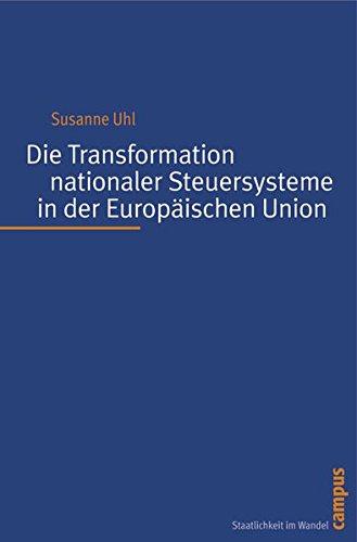 Die Transformation nationaler Steuersysteme in der Europäischen Union (Staatlichkeit im Wandel)