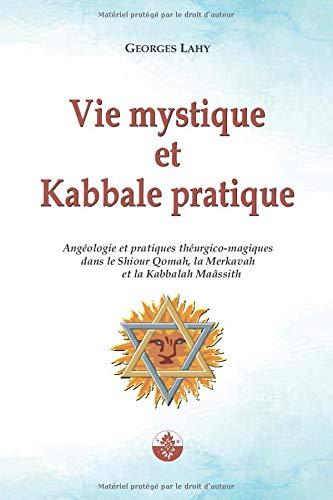 Vie mystique et Kabbale pratique: Angéologie et pratiques théurgico-magiques dans le Shiour Qomah, la Merkavah et la Kabbalah Maâssith