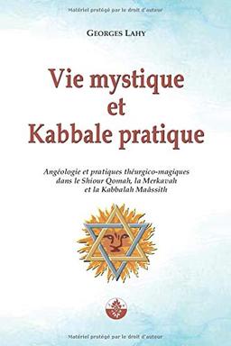 Vie mystique et Kabbale pratique: Angéologie et pratiques théurgico-magiques dans le Shiour Qomah, la Merkavah et la Kabbalah Maâssith