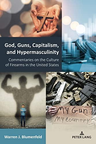 God, Guns, Capitalism, and Hypermasculinity: Commentaries on the Culture of Firearms in the United States (Equity in Higher Education Theory, Policy, and Praxis, Band 16)