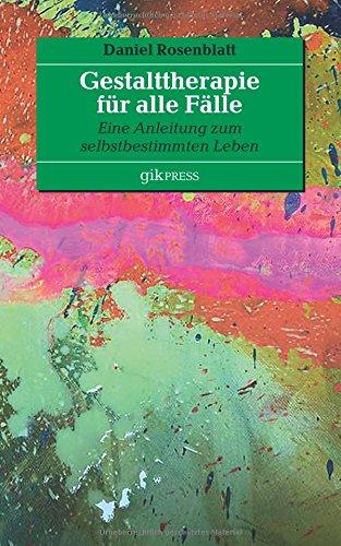 Gestalttherapie für alle Fälle: Eine Anleitung zum selbstbestimmten Leben