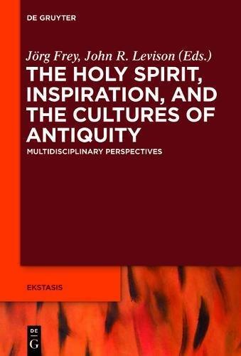 The Holy Spirit, Inspiration, and the Cultures of Antiquity: Multidisciplinary Perspectives (Ekstasis: Religious Experience from Antiquity to the Middle Ages, Band 5)