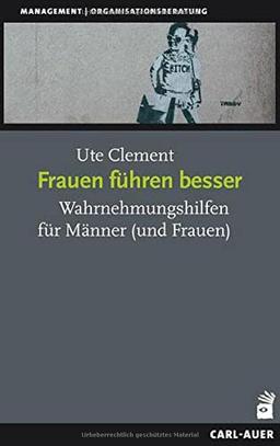 Frauen führen besser: Wahrnehmungshilfen für Männer (und Frauen) (Management)