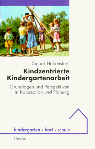 Kindzentrierte Kindergartenarbeit. Grundlagen und Perspektiven in Konzeption und Planung