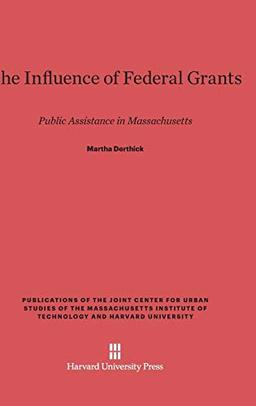 The Influence of Federal Grants: Public Assistance in Massachusetts (Publications of the Joint Center for Urban Studies of the Ma)