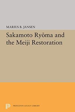 Sakamato Ryoma and the Meiji Restoration (Princeton Legacy Library)