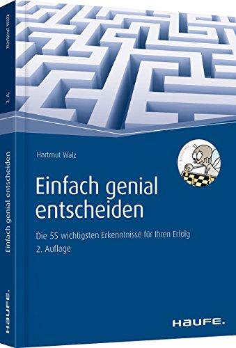 Einfach genial entscheiden: Die 55 wichtigsten Erkenntnisse für Ihren Erfolg