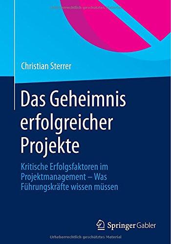 Das Geheimnis erfolgreicher Projekte: Kritische Erfolgsfaktoren im Projektmanagement - Was Führungskräfte wissen müssen