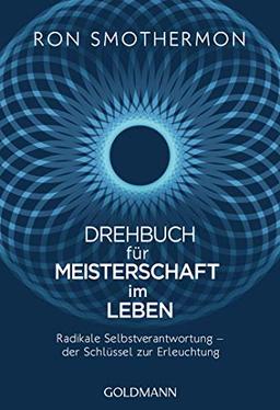 Drehbuch für Meisterschaft im Leben: Radikale Selbstverantwortung – der Schlüssel zur Erleuchtung