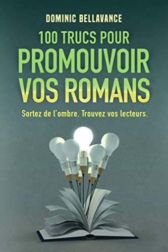 100 trucs pour promouvoir vos romans: Sortez de l’ombre. Trouvez vos lecteurs. (L'écrivain professionnel)