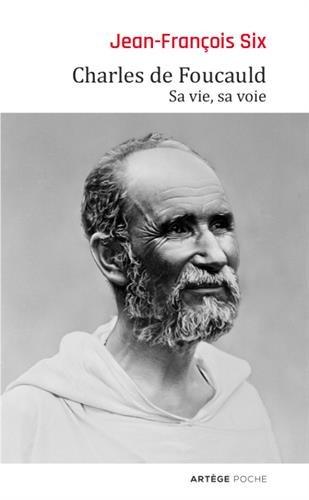 Charles de Foucauld : sa vie, sa voie