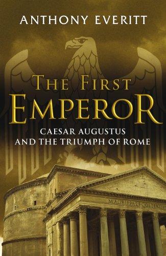 The First Emperor: Caesar Augustus and the Triumph of Rome