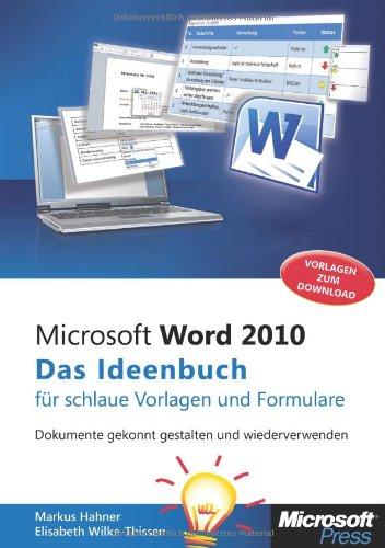 Microsoft Word 2010 - Das Ideenbuch für schlaue Vorlagen und Formulare: Dokumente gekonnt gestalten und wiederverwenden