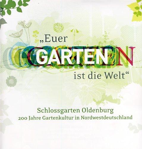 "Euer Garten ist die Welt": Schlossgarten Oldenburg. 200 Jahre Gartenkultur in Nordwestdeutschland