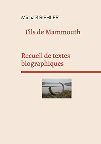 FILS DE MAMMOUTH : Recueil de textes et de nouvelles biographiques