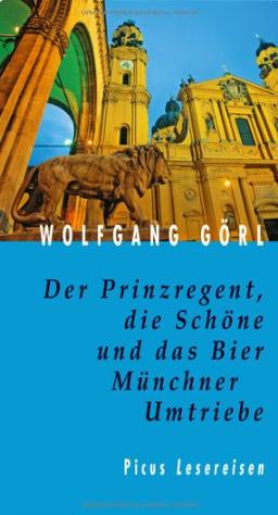 Der Prinzregent, die Schöne und das Bier: Münchner Umtriebe