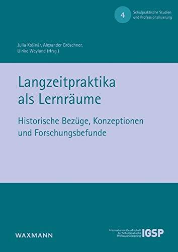 Langzeitpraktika als Lernräume: Historische Bezüge, Konzeptionen und Forschungsbefunde (Schulpraktische Studien und Professionalisierung)