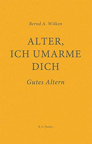 Alter, ich umarme dich: Gutes Altern