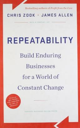 Repeatability: Build Enduring Businesses for a World of Constant Change