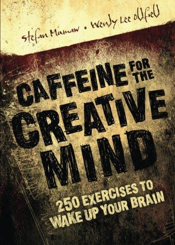 Caffeine for the Creative Mind: 250 Exercises to Wake Up Your Brain