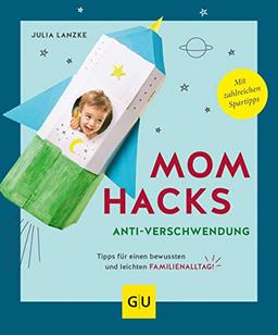 Mom Hacks Anti-Verschwendung: Tipps für einen bewussten und leichten Familienalltag (GU Einzeltitel Partnerschaft & Familie)